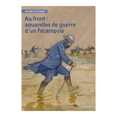 Au front : aquarelles de guerre d'un Fécampois
